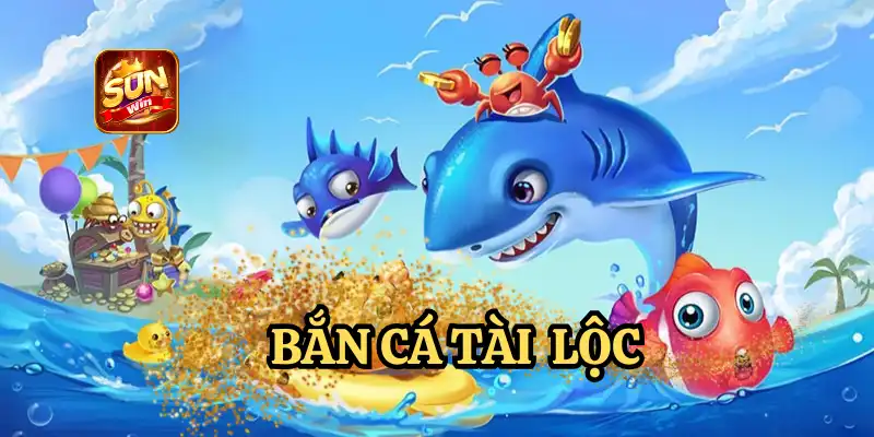 BẮN CÁ TÀI LỘC - NHỮNG BẮN CÁ HOT